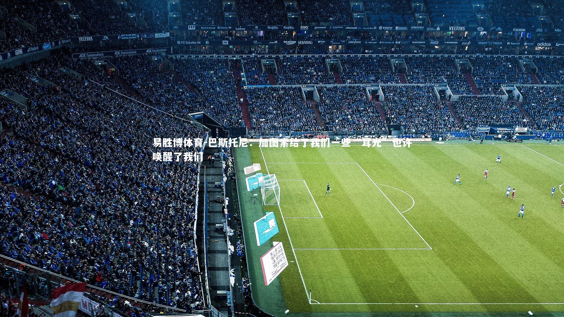 易胜博体育-巴斯托尼：加图索给了我们一些“耳光”也许唤醒了我们